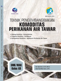 Image of Teknik pengembangan komoditas perikanan air tawar SMK/MAK kelas XII : bidang keahlian kemaritiman, program keahlian perikanan, kompetensi keahlian agribisnis perikanan air tawar