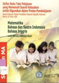 Image of Daftar buku teks pelajaran yang memenuhi syarat kelayakan untuk digunakan dalam proses pembelajaran sesuai Peraturan Menteri Pendidikan Nasional Republik Indonesia Nomor 26 tahun 2005 :Matematika, Bahasa dan Sastra Indonesia serta Bahasa Inggris untuk SMA dan Madrasah Aliyah
