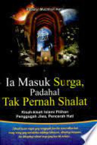 Image of Ia masuk surga, padahal tak pernah shalat : kisah-kisah Islami pilihan penggugah jiwa, pencerah hati