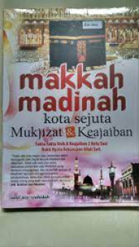 Image of Makkah madinah kota sejuta mukjizat & keajaiban : fakta-fakta unik & keajaiban 2 kota suci bukti nyata kekuasaan Allah Swt